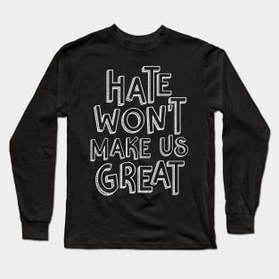 Hate Won't Make Us Great Long Sleeve T-Shirt